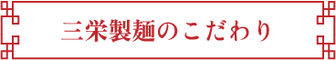 三栄製麺のこだわり